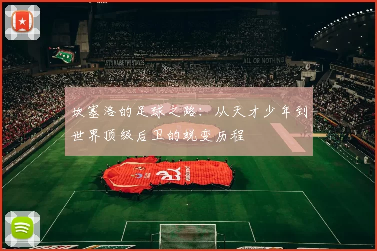 坎塞洛的足球之路：从天才少年到世界顶级后卫的蜕变历程